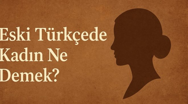 Eski Türkçede Kadın Ne Demek?