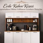 Evde Kahve Köşesi Oluştururken Dikkat Edilmesi Gereken Detaylar